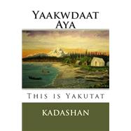 This Is Yakutat by Kadashan; Adams, Bertrand; James, Kristen, 9781508404330