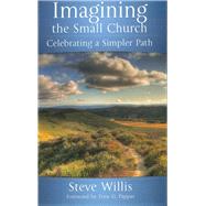 Imagining the Small Church Celebrating a Simpler Path by Willis, Steve, 9781566994330
