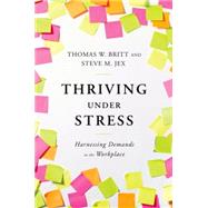 Thriving Under Stress Harnessing Demands in the Workplace by Britt, Thomas W.; Jex, Steve M., 9780199934331