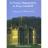 In Victory, Magnanimity, in Peace, Goodwill: A History of Wilton Park by Mayne,Richard, 9780714654331