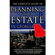 The Complete Guide to Planning Your Estate in Georgia: A Step-by-step Plan to Protect Your Assets, Limit Your Taxes, and Ensure Your Wishes Are Fulfilled for Georgia Residents by Ashar, Linda C., 9781601384331