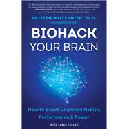 Biohack Your Brain: How to Boost Cognitive Health, Performance & Power by Willeumier, Kristen, 9780062994332