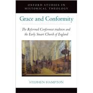 Grace and Conformity The Reformed Conformist tradition and the Early Stuart Church of England by Hampton, Stephen, 9780190084332