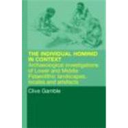 Hominid Individual in Context: Archaeological Investigations of Lower and Middle Palaeolithic landscapes, locales and artefacts by Gamble,Clive;Gamble,Clive, 9780415284332