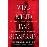 Who Killed Jane Stanford? A Gilded Age Tale of Murder, Deceit, Spirits and the Birth of a University by White, Richard, 9781324004332