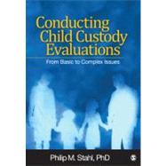 Conducting Child Custody Evaluations : From Basic to Complex Issues by Philip M. Stahl, 9781412974332