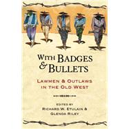 With Badges and Bullets Lawmen and Outlaws in the Old West by Etulain, Richard W., 9781555914332