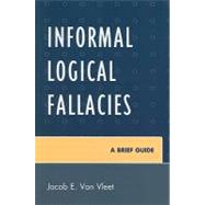 Informal Logical Fallacies A Brief Guide by Van Vleet, Jacob E., 9780761854333