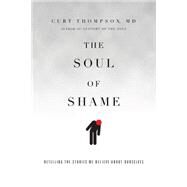The Soul of Shame: Retelling the Stories We Believe About Ourselves by Thompson, Curt, M.D., 9780830844333