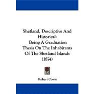 Shetland, Descriptive and Historical : Being A Graduation Thesis on the Inhabitants of the Shetland Islands (1874) by Cowie, Robert, 9781104214333