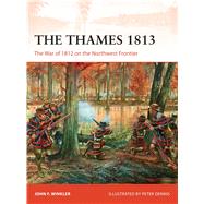 The Thames 1813 The War of 1812 on the Northwest Frontier by Winkler, John F.; Dennis, Peter, 9781472814333