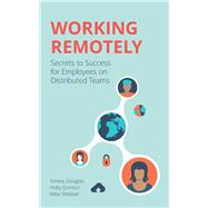 Working Remotely Secrets to Success for Employees on Distributed Teams by Douglas, Teresa; Gordon, Holly; Webber, Mike, 9781506254333