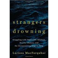Strangers Drowning Living by Drastic Choices and Extreme Ethical Commitment by MacFarquhar, Larissa, 9781594204333