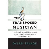 The Transposed Musician Teaching Universal Skills to Improve Performance and Benefit Life by Savage, Dylan, 9781622774333