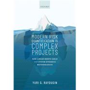 Modern Risk Quantification in Complex Projects Non-linear Monte Carlo and System Dynamics Methodologies by Raydugin, Yuri G., 9780198844334