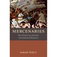 Mercenaries The History of a Norm in International Relations by Percy, Sarah, 9780199214334
