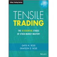Tensile Trading The 10 Essential Stages of Stock Market Mastery by Roze, Gatis N.; Roze, Grayson D., 9781119224334
