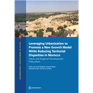 Leveraging Urbanization to Promote a New Growth Model While Reducing Territorial Disparities in Morocco Urban and Regional Development Policy Note by Lall, Somik; Mahgoub, Ayah; Maria, Augustin; Touati, Anastasia; Acero, Jose Luis, 9781464814334