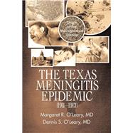 The Texas Meningitis Epidemic , 1911–1913 by O’Leary, Margaret R., M.D.; O’leary, Dennis S., M.d. (CON), 9781532054334