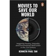 Movies to Save Our World  Imagining Poverty, Inequality and Environmental Destruction in the 21st Century by Tan, Kenneth Paul, 9789814954334