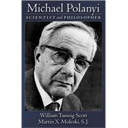Michael Polanyi Scientist and Philosopher by Scott, William Taussig; Moleski, Martin X., 9780195174335
