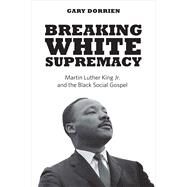 Breaking White Supremacy by Dorrien, Gary, 9780300244335