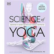 Science of Yoga: Understand the Anatomy and Physiology to Perfect Your Practice by Ann Swanson, 9780593844335