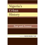 Nigeria's Urban History Past and Present by Tijani, Hakeem Ibikunle; Falola, Toyin; Tijani, Hakeem I.; Ajayi, Jare; Atere, Wole; Akinwale, Akeem; Olubomehin, Dipo; Ebewo, Patrick; Aderinto, Saheed; Adeniji, Abolade; Olaniyi, Rasheed; Fabiyi, Seyi; Fagbongbe, Mosope; Oguntola-Laguda, Danoye; Akinwun, 9780761834335