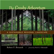 The Crosby Arboretum by Brzuszek, Robert F.; Odenwald, Neil G., 9780807154335