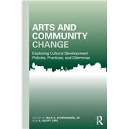 Arts and Community Change: Exploring Cultural Development Policies, Practices and Dilemmas by Stephenson; Max, 9781138024335