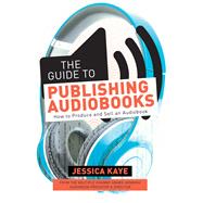 The Guide to Publishing Audiobooks by Kaye, Jessica, 9781440354335
