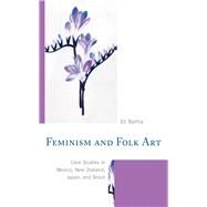 Feminism and Folk Art Case Studies in Mexico, New Zealand, Japan, and Brazil by Bartra, Eli, 9781498564335