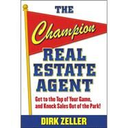 The Champion Real Estate Agent Get to the Top of Your Game and Knock Sales Out of the Park by Zeller, Dirk, 9780071484336
