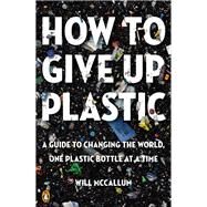 How to Give Up Plastic by Mccallum, Will, 9780143134336