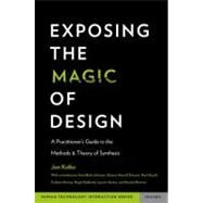 Exposing the Magic of Design A Practitioner's Guide to the Methods and Theory of Synthesis by Kolko, Jon, 9780199744336