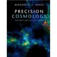 Precision Cosmology: The First Half Million Years by Bernard J. T. Jones, 9780521554336