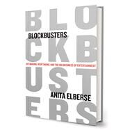 Blockbusters Hit-making, Risk-taking, and the Big Business of Entertainment by Elberse, Anita, 9780805094336