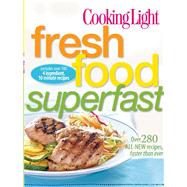 Cooking Light Fresh Food Superfast Over 280 all-new recipes, faster than ever by The Editors of Cooking Light, 9780848734336