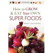 How to Grow & Eat Your Own Superfoods by Dickinson, Becky, 9781526714336