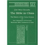 The Bible in China: The History of the Union Version or the Culmination of Protestant Missionary Bible Translation in China by Zetzsche,Jost Oliver, 9783805004336