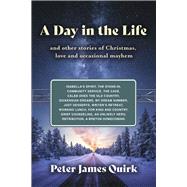 A Day in the Life and other stories of Christmas, love and occassional mayhem by Quirk, Peter James, 9798350924336