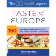 The 30-Minute Vegan's Taste of Europe 150 Plant-Based Makeovers of Classics from France, Italy, Spain . . . and Beyond by Reinfeld, Mark, 9780738214337