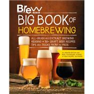 Brew Your Own Big Book of Homebrewing, Updated Edition All-Grain and Extract Brewing * Kegging * 50+ Craft Beer Recipes * Tips and Tricks from the Pros by Unknown, 9780760374337