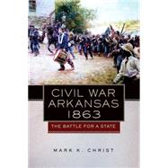 Civil War Arkansas, 1863 by Christ, Mark K., 9780806144337