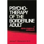 Psychotherapy Of The Borderline Adult: A Developmental Approach by Masterson, M.D.,James F., 9781138004337