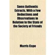 Some Authentic Extracts, With a Few Deductions and Observations in Relation to the State of the Society of Friends by Cope, Morris, 9781154464337
