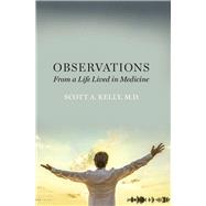 Observations From a Life Lived in Medicine by M.D., Scott A. Kelly, 9780991274338