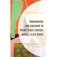 Womanhood and Girlhood in Twenty-First Century Middle Class Kenya Disrupting Patri-centered Frameworks by Muhonja, Besi Brillian, 9781498534338