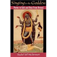 Singing to the Goddess Poems to Kali and Uma from Bengal by McDermott, Rachel Fell, 9780195134339