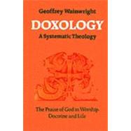 Doxology: The Praise of God in Worship, Doctrine and Life A Systematic Theology by Wainwright, Geoffrey, 9780195204339